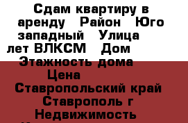 Сдам квартиру в аренду › Район ­ Юго-западный › Улица ­ 50 лет ВЛКСМ › Дом ­ 20/4 › Этажность дома ­ 5 › Цена ­ 10 000 - Ставропольский край, Ставрополь г. Недвижимость » Квартиры аренда   . Ставропольский край,Ставрополь г.